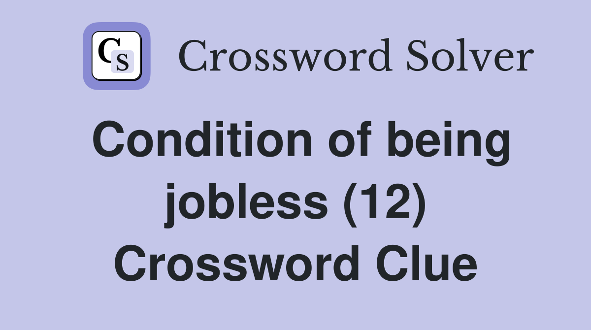 Condition of being jobless (12) Crossword Clue