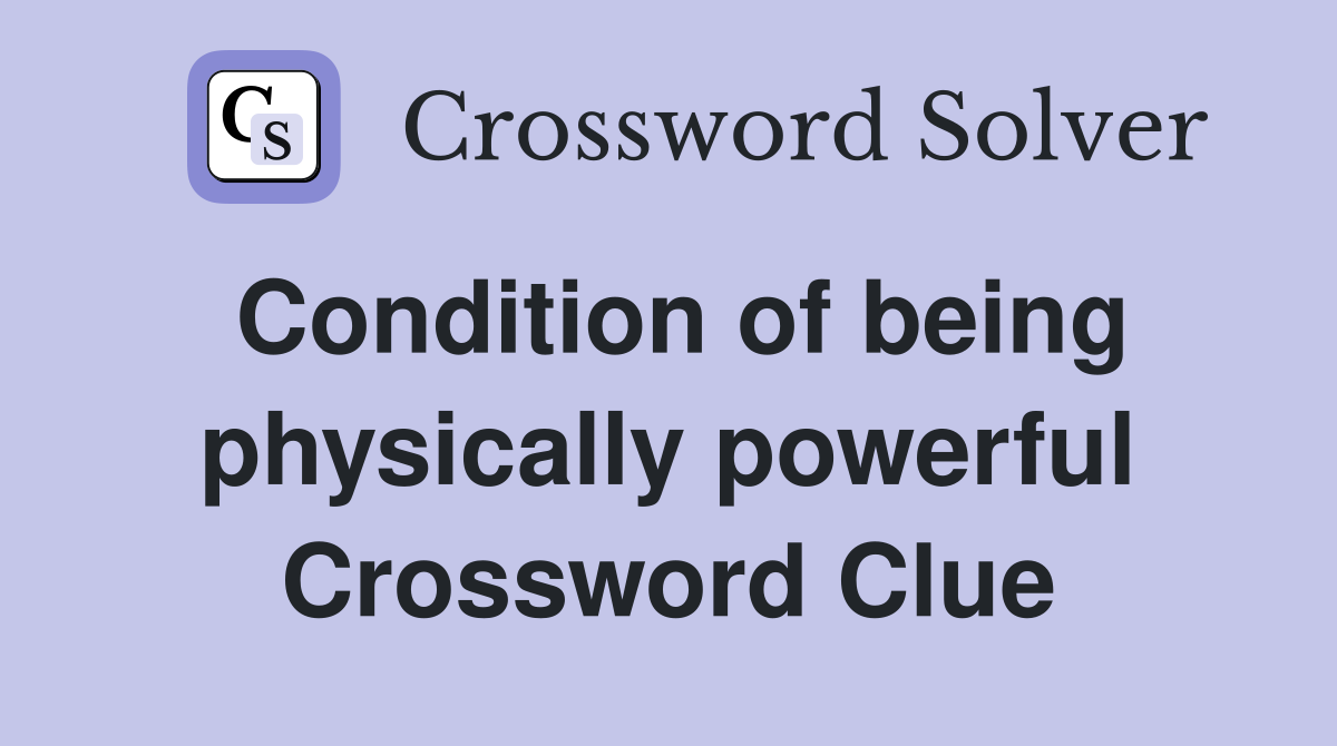 Condition of being physically powerful Crossword Clue