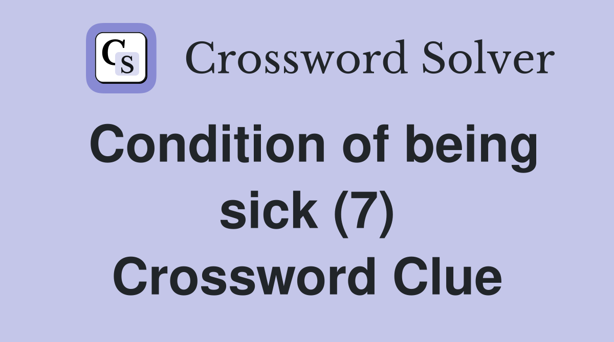 Condition of being sick (7) Crossword Clue