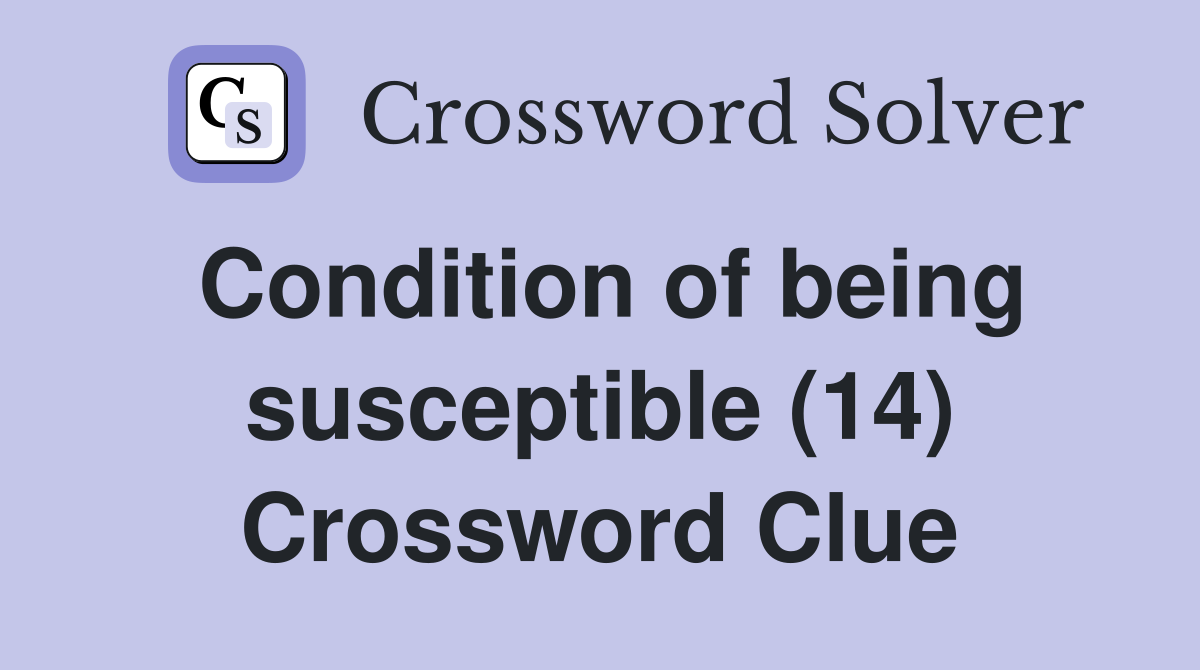 Condition of being susceptible (14) Crossword Clue