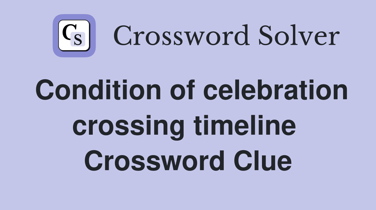 Condition of celebration crossing timeline  Crossword Clue