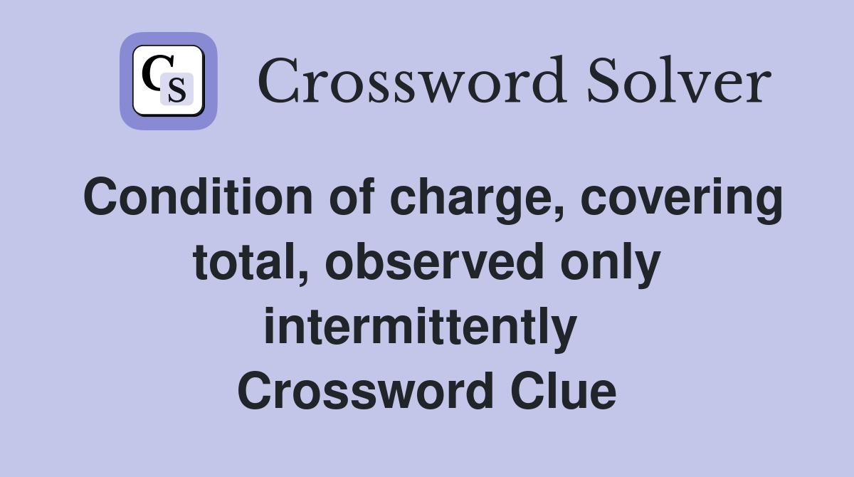 Condition of charge, covering total, observed only intermittently  Crossword Clue