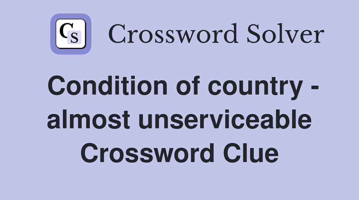 Condition of country - almost unserviceable Crossword Clue