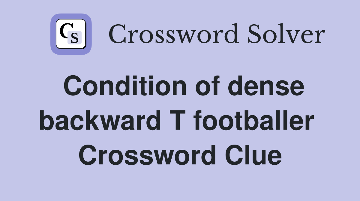 Condition of dense backward T footballer  Crossword Clue