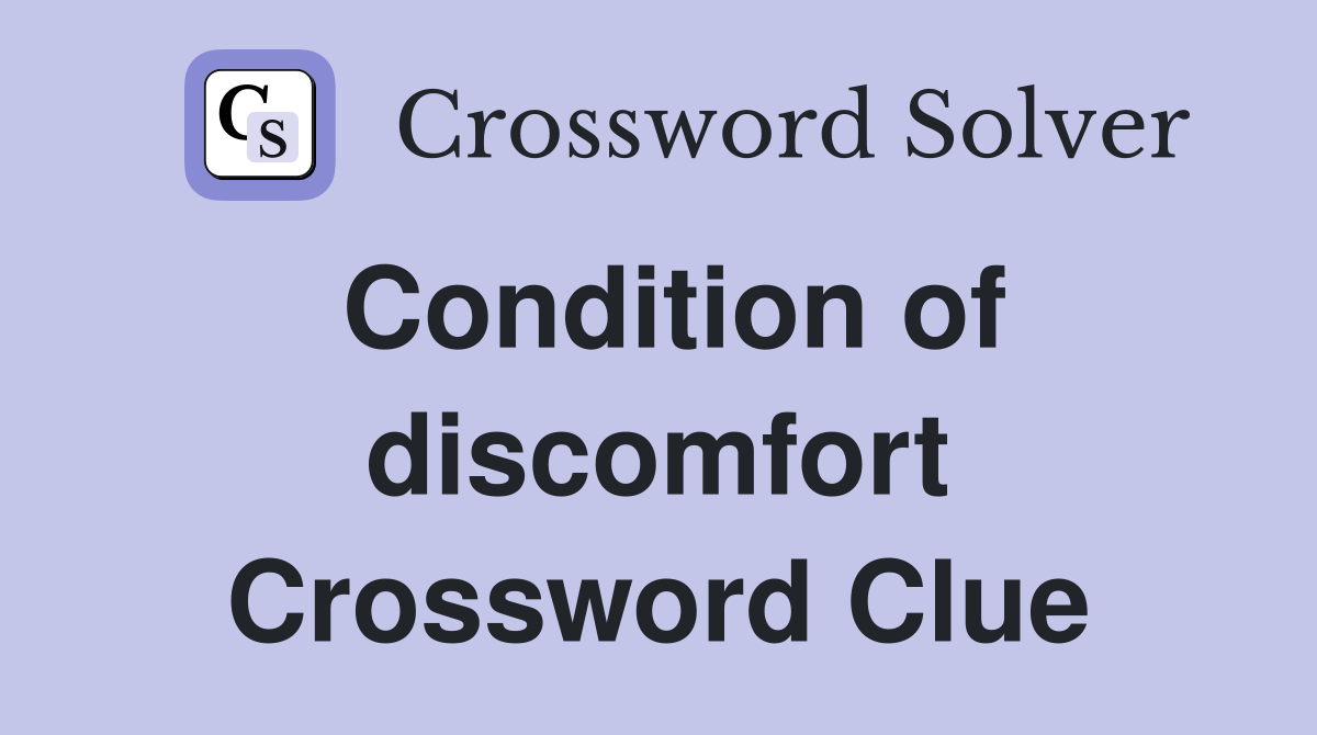 Condition of discomfort Crossword Clue