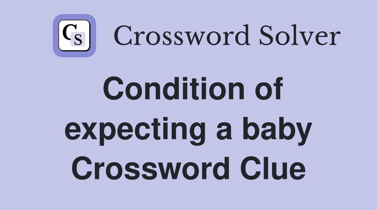 Condition of expecting a baby Crossword Clue