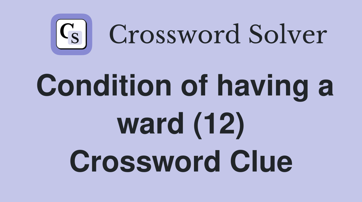 Condition of having a ward (12) Crossword Clue