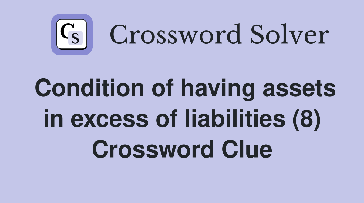 Condition of having assets in excess of liabilities (8) Crossword Clue