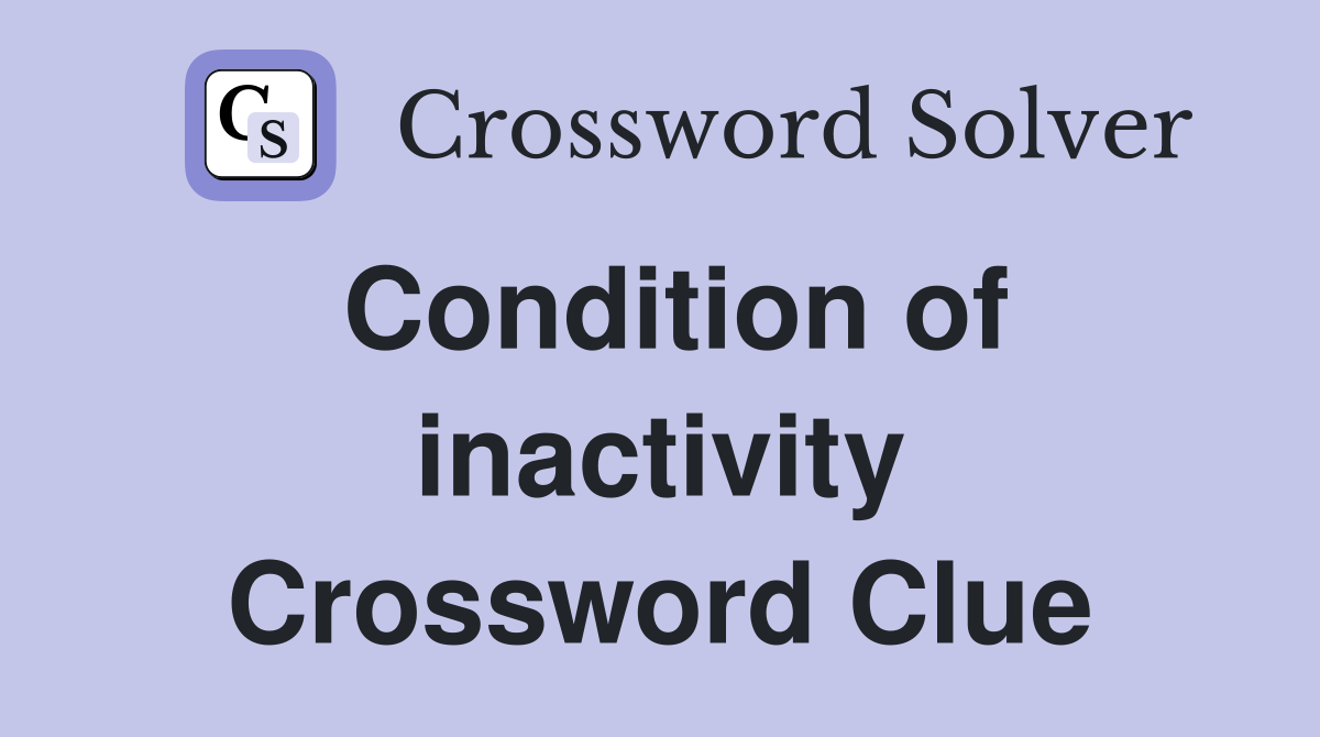 Condition of inactivity Crossword Clue