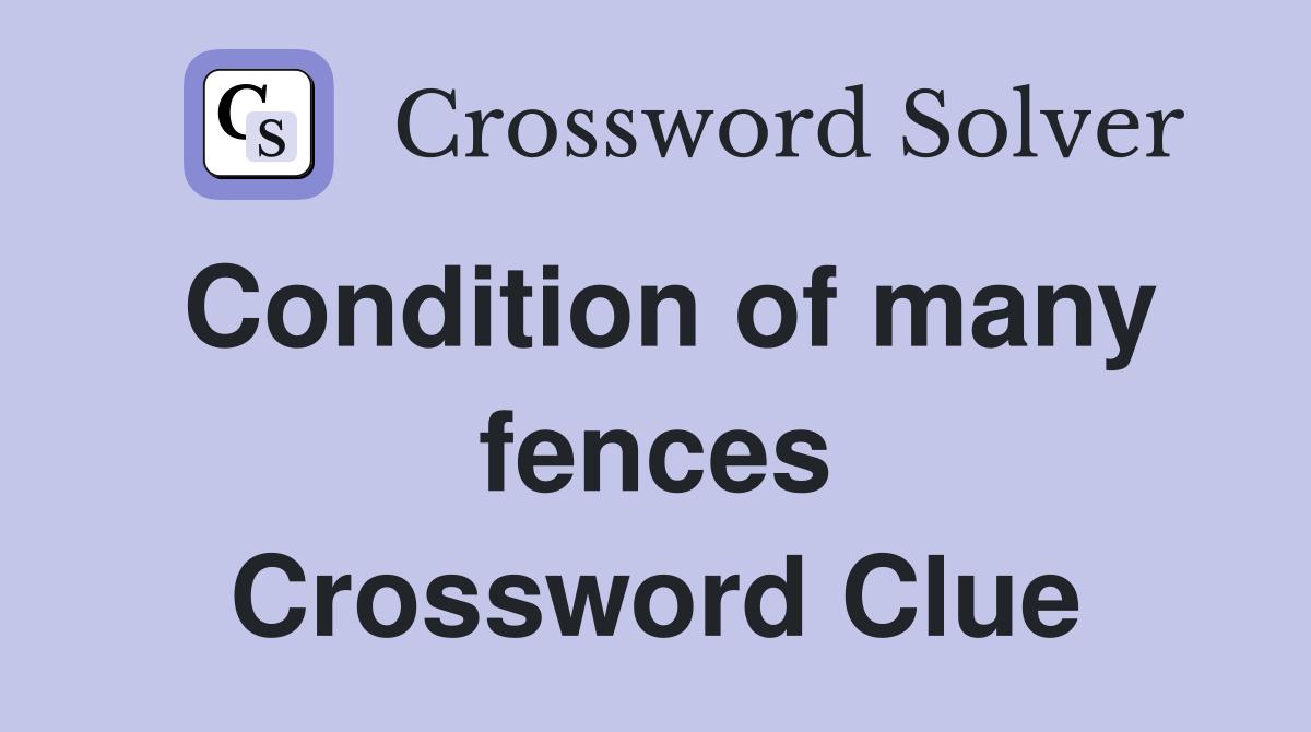 Condition of many fences Crossword Clue