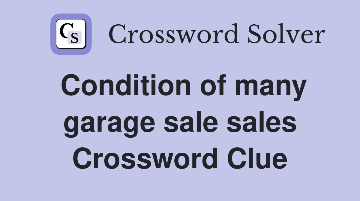 Condition of many garage sale sales Crossword Clue