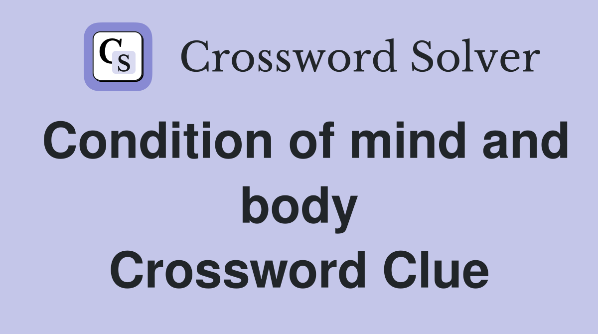 Condition of mind and body Crossword Clue