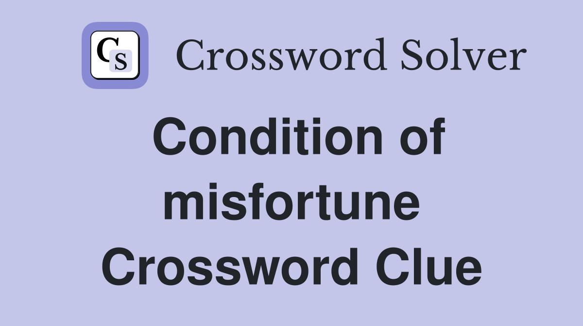 Condition of misfortune Crossword Clue