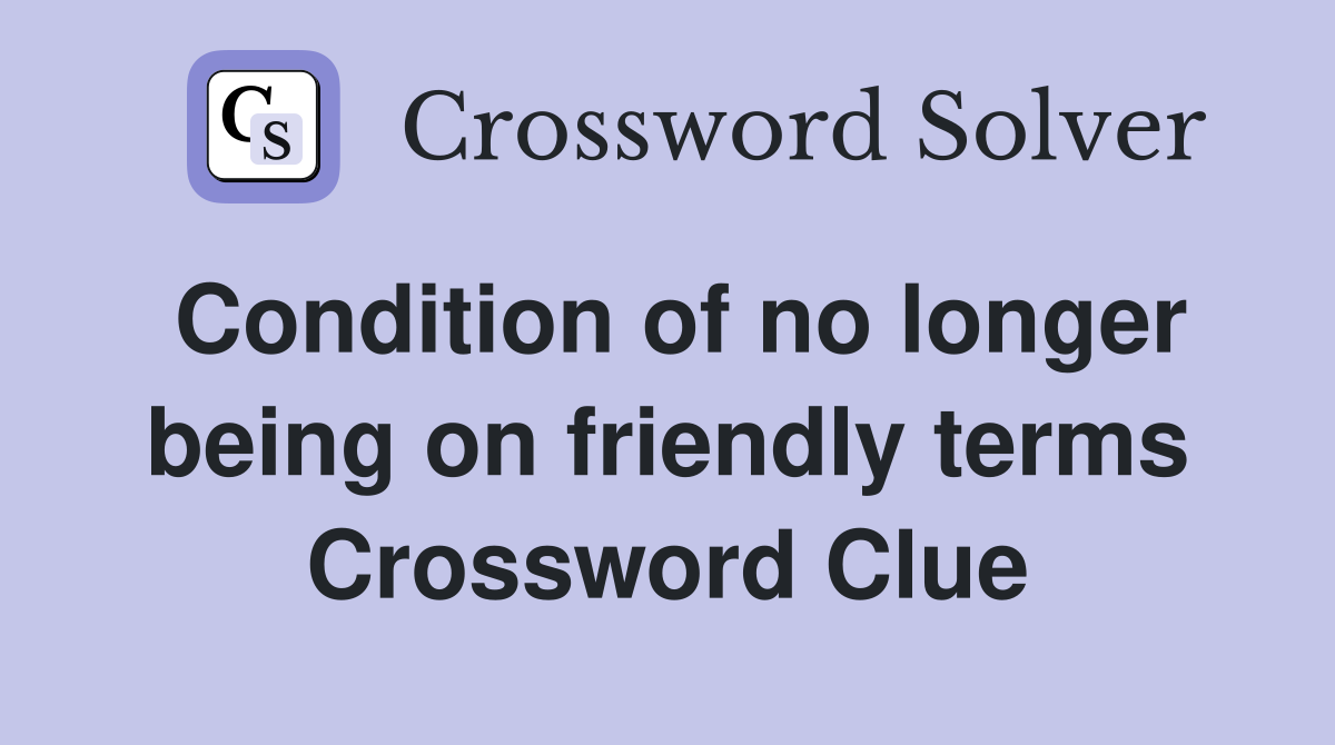 Condition of no longer being on friendly terms Crossword Clue