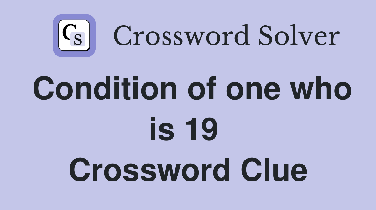 Condition of one who is 19  Crossword Clue