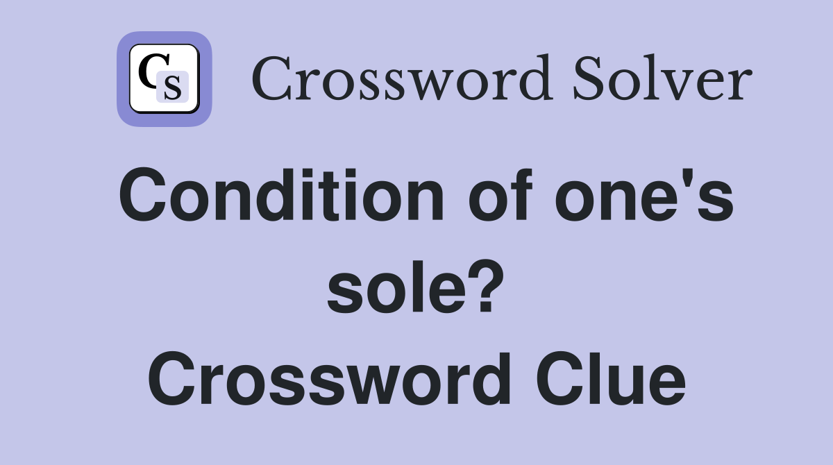 Condition of one's sole? Crossword Clue