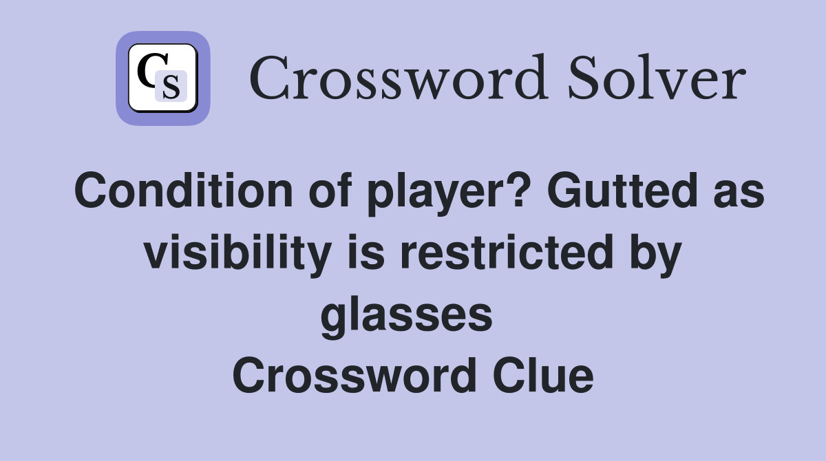 Condition of player? Gutted as visibility is restricted by glasses  Crossword Clue