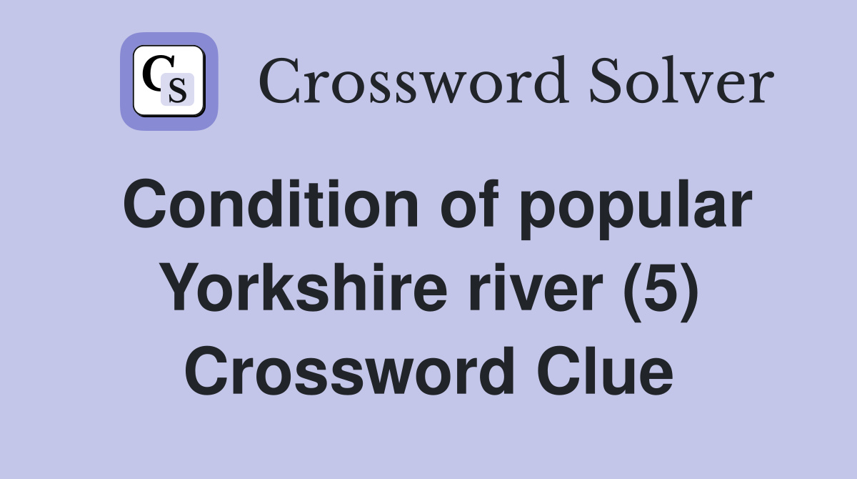 Condition of popular Yorkshire river (5) Crossword Clue