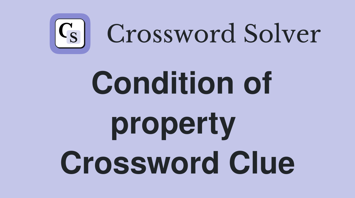 Condition of property  Crossword Clue