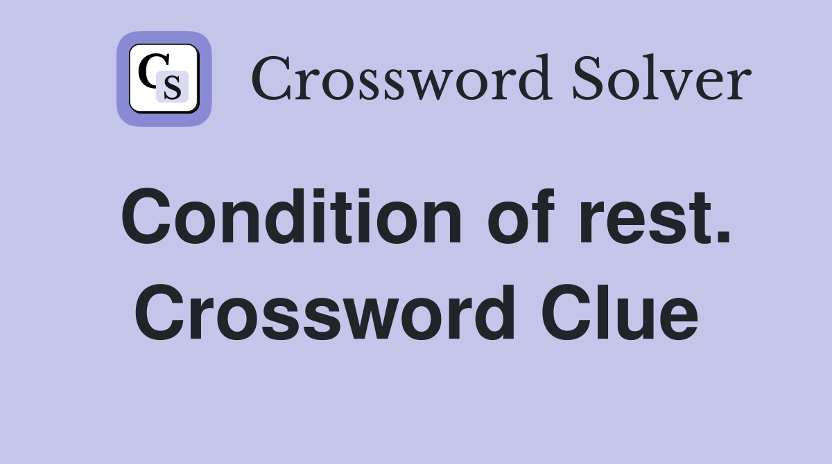 Condition of rest. Crossword Clue