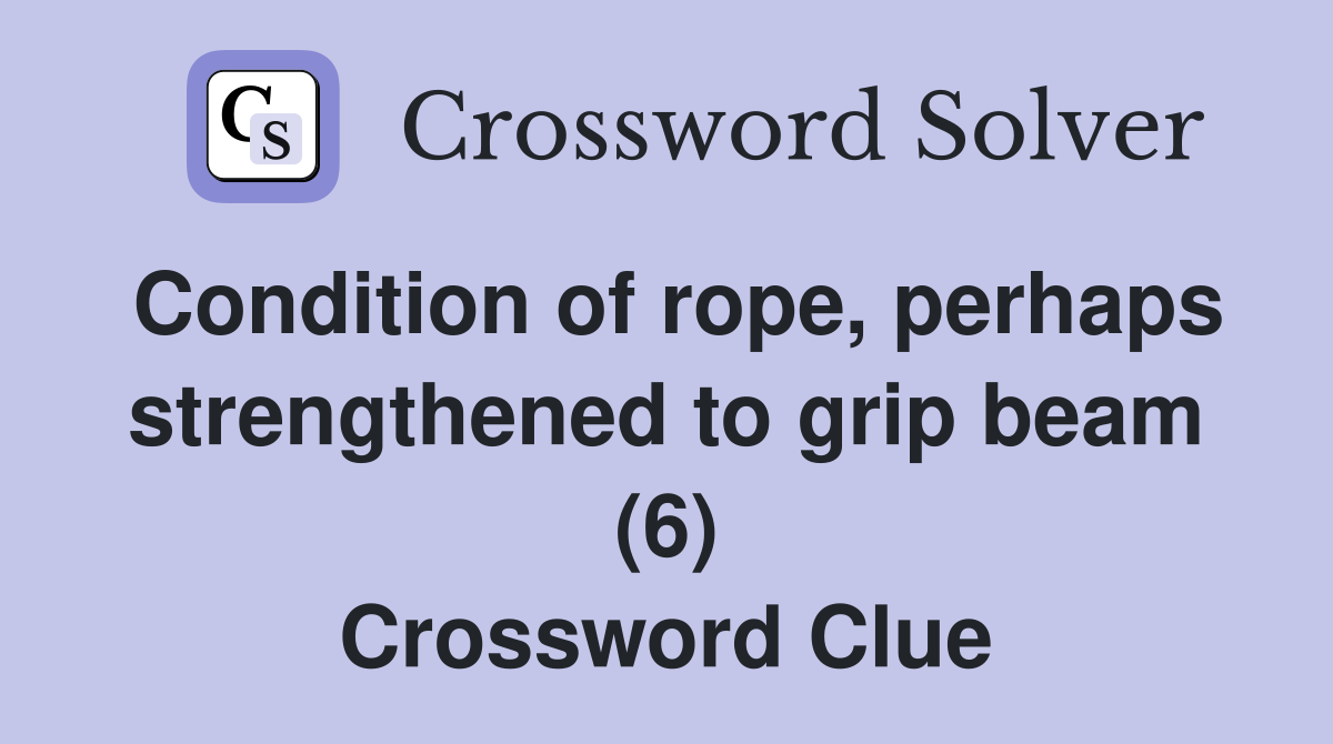 Condition of rope, perhaps strengthened to grip beam (6) Crossword Clue