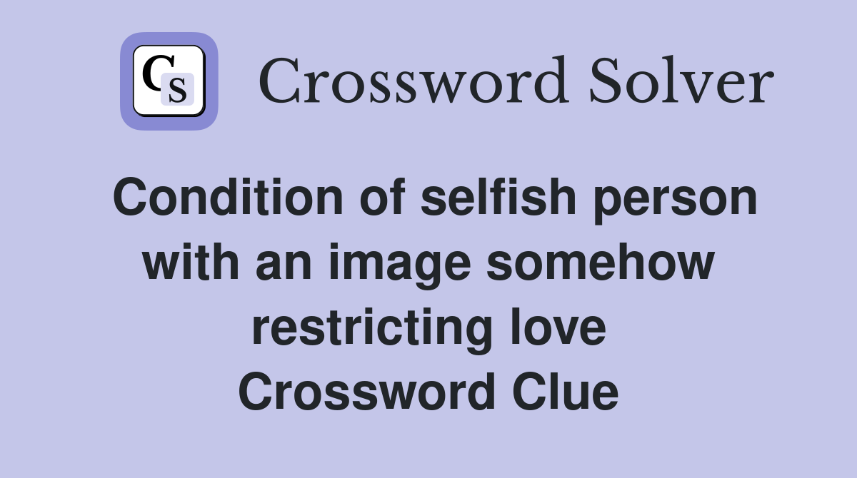 Condition of selfish person with an image somehow restricting love Crossword Clue