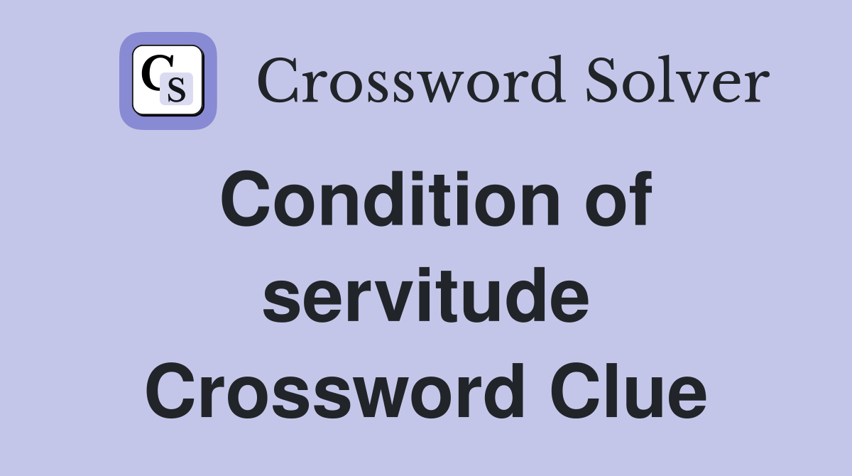 Condition of servitude Crossword Clue