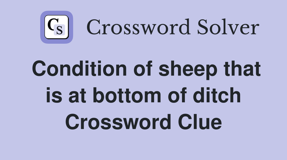 Condition of sheep that is at bottom of ditch Crossword Clue