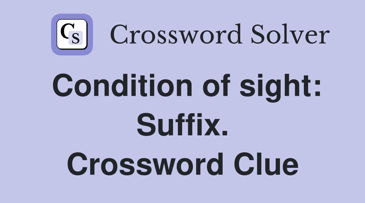 Condition of sight: Suffix. Crossword Clue