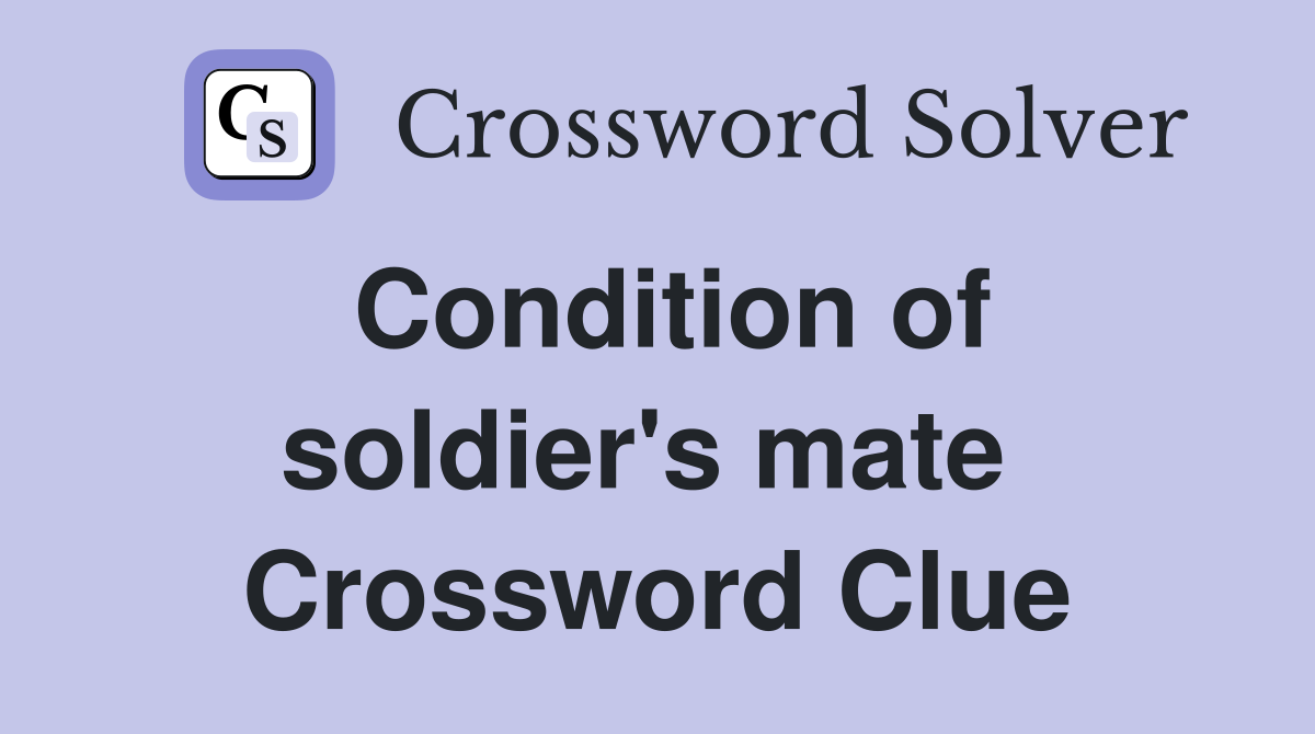 Condition of soldier's mate  Crossword Clue