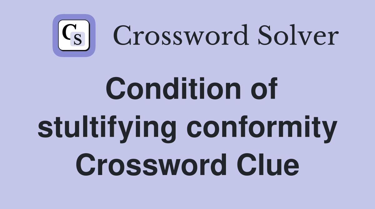 Condition of stultifying conformity Crossword Clue
