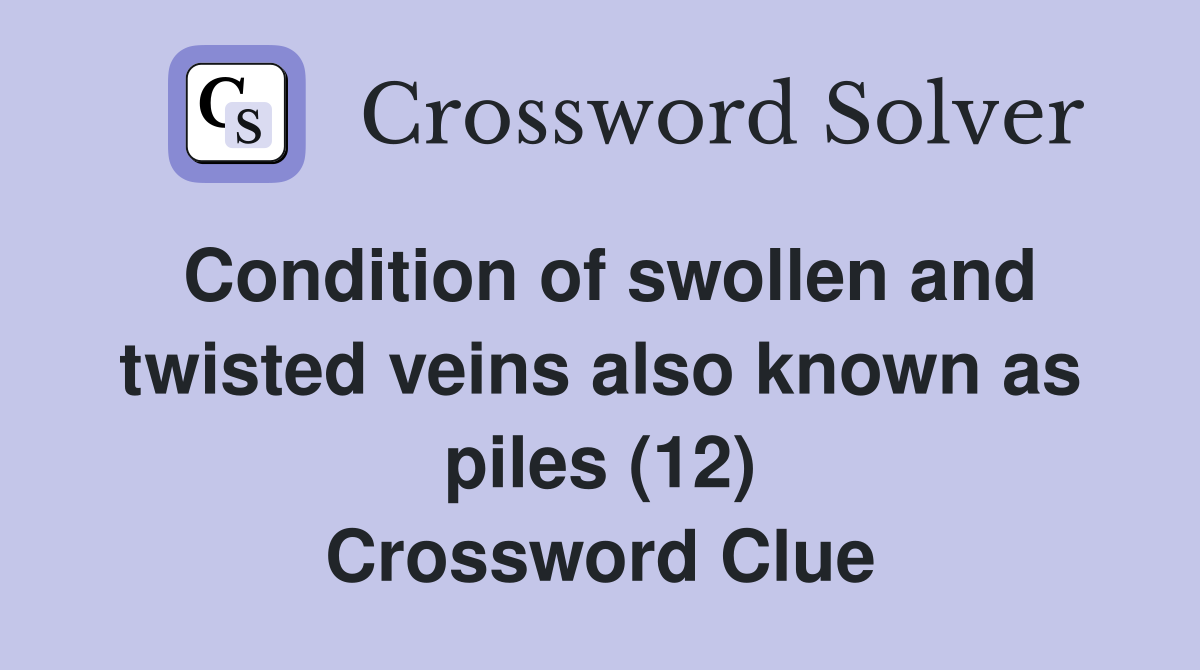 Condition of swollen and twisted veins also known as piles (12) Crossword Clue