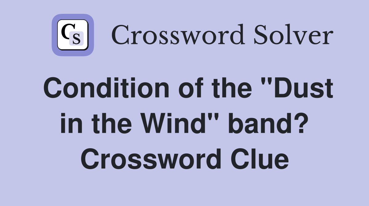 Condition of the "Dust in the Wind" band? Crossword Clue