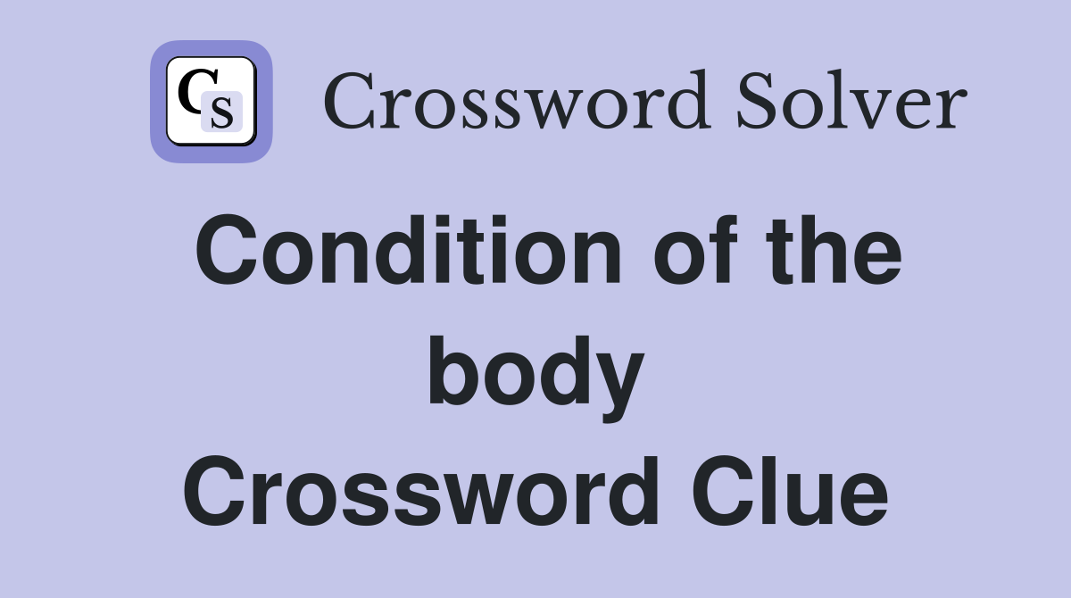 Condition of the body Crossword Clue