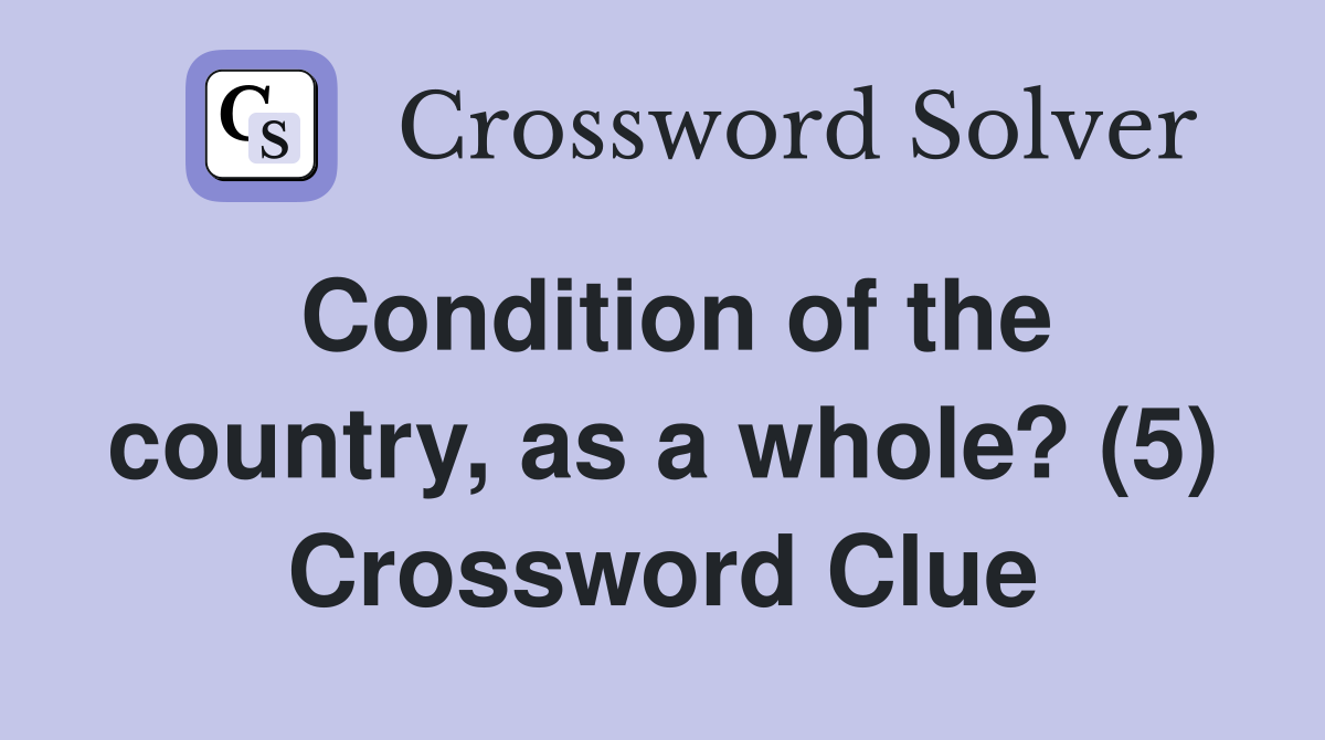 Condition of the country, as a whole? (5) Crossword Clue