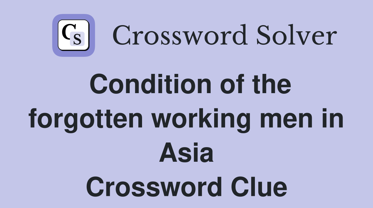 Condition of the forgotten working men in Asia Crossword Clue