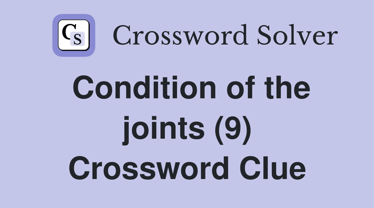 Condition of the joints (9) Crossword Clue
