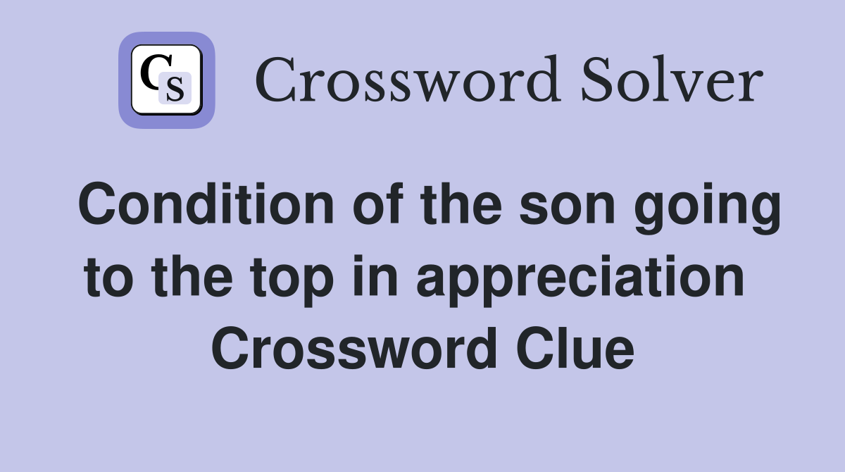 Condition of the son going to the top in appreciation  Crossword Clue