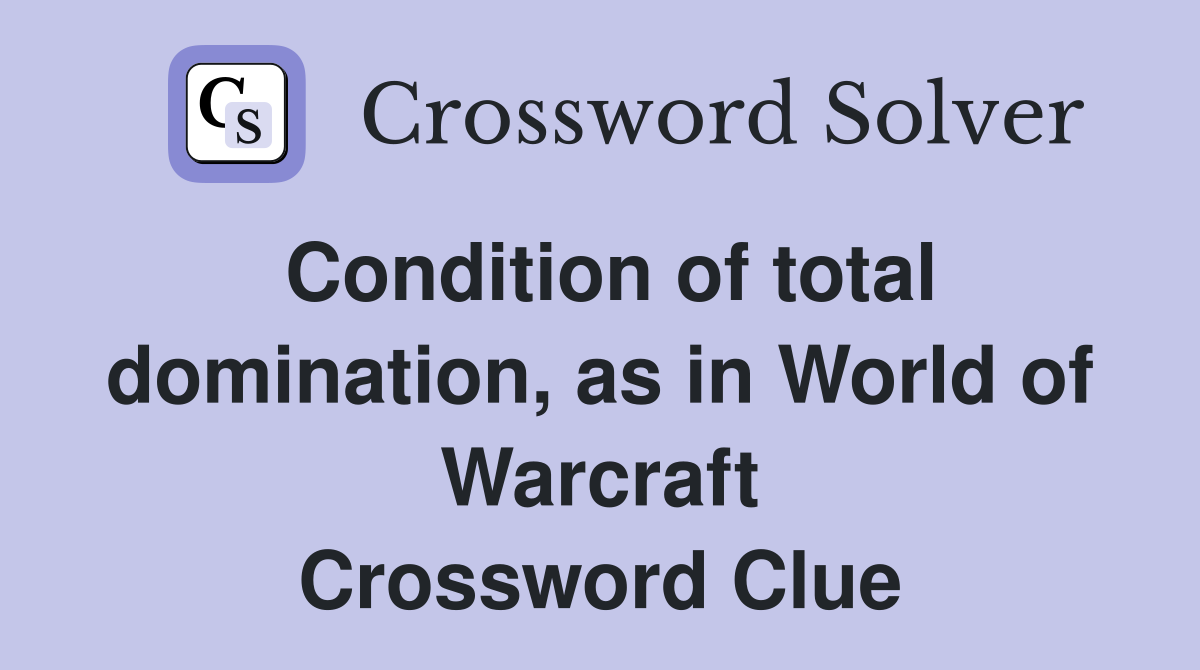 Condition of total domination, as in World of Warcraft Crossword Clue