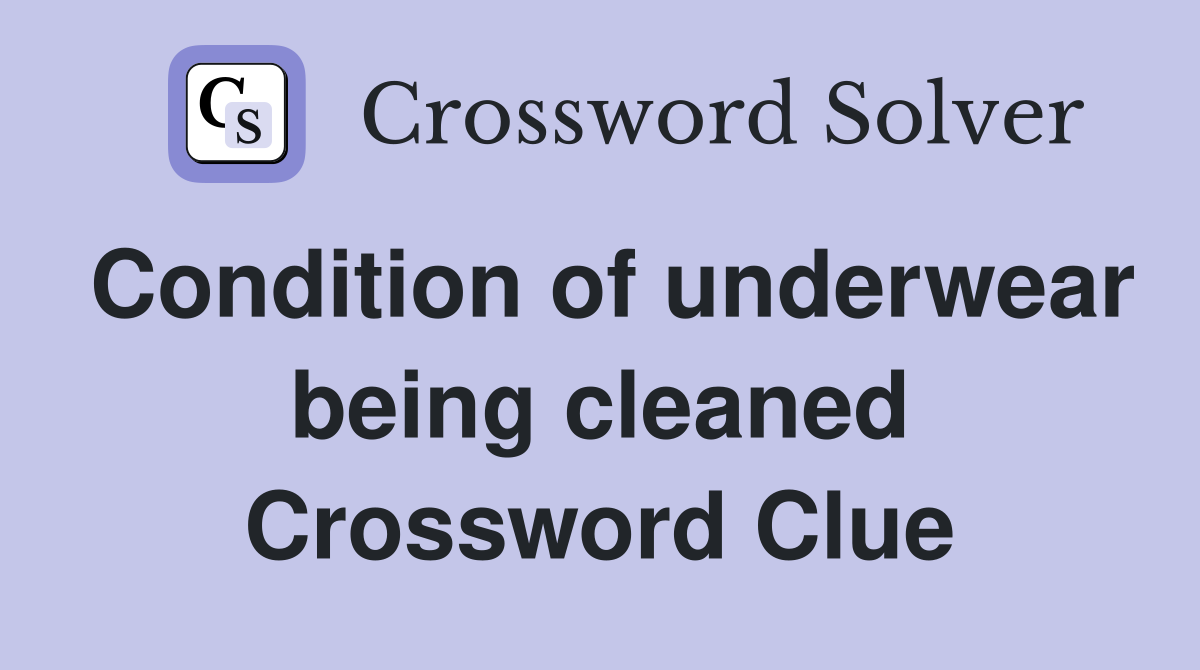 Condition of underwear being cleaned Crossword Clue