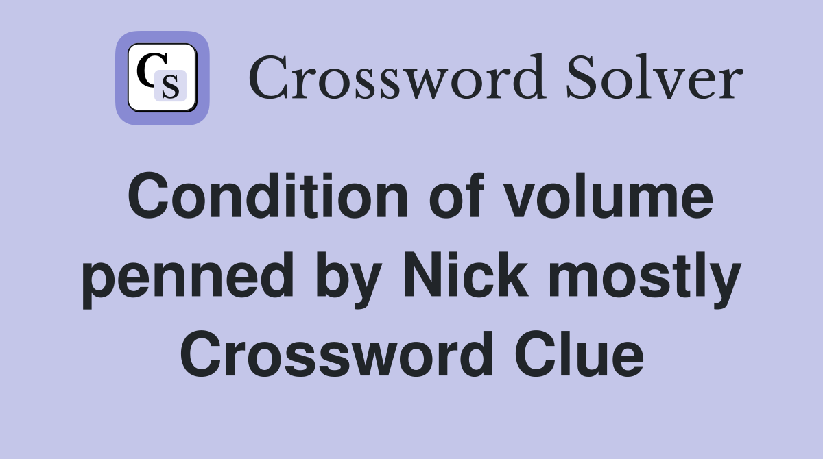 Condition of volume penned by Nick mostly Crossword Clue