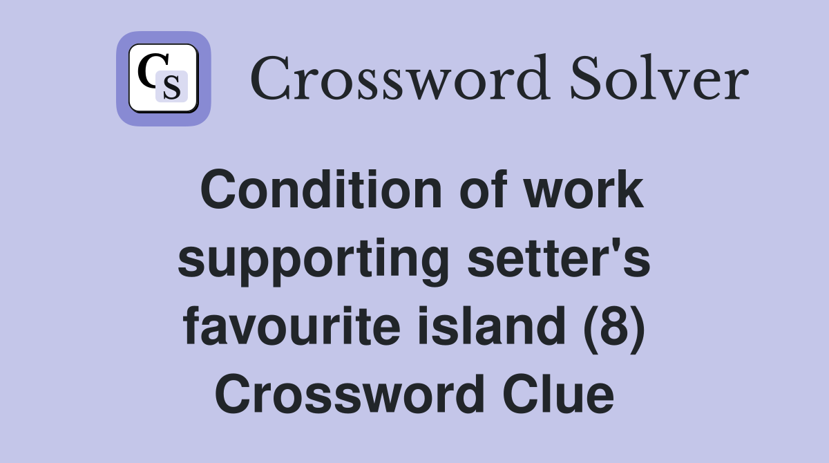 Condition of work supporting setter's favourite island (8) Crossword Clue