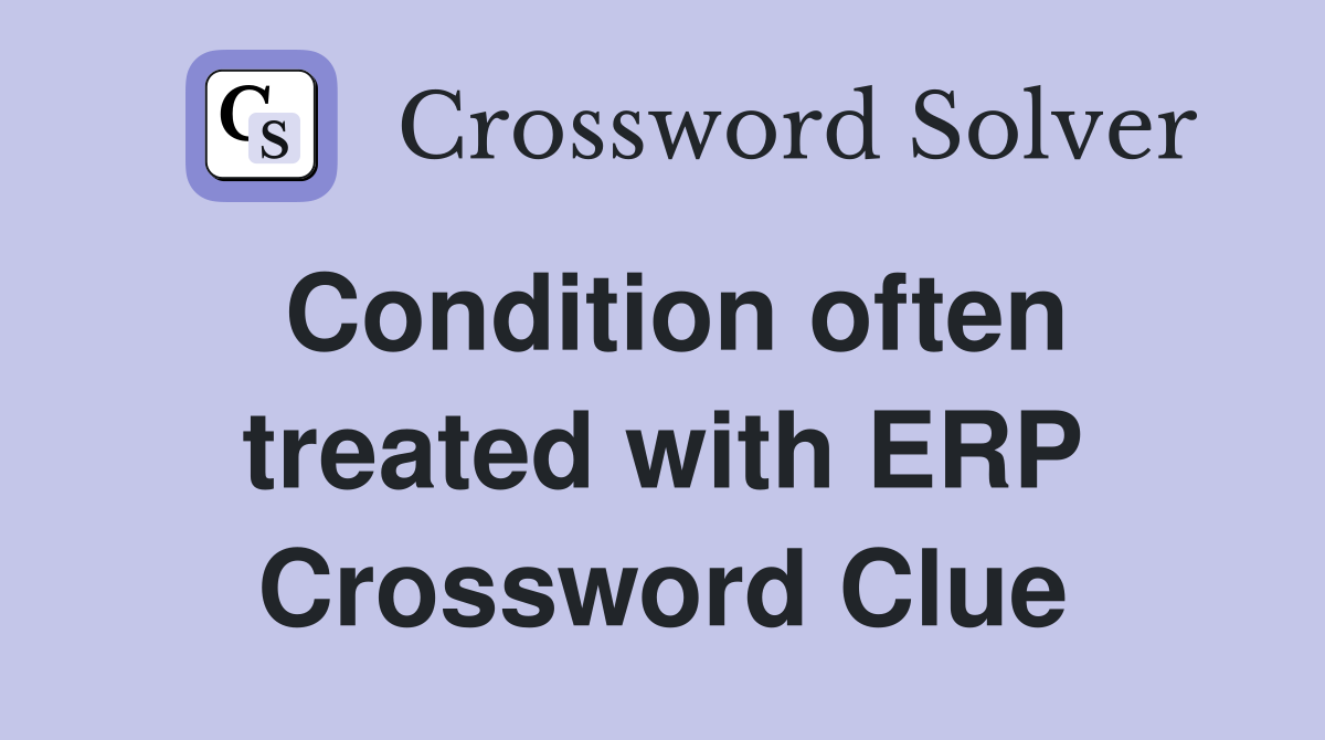 Condition often treated with ERP Crossword Clue