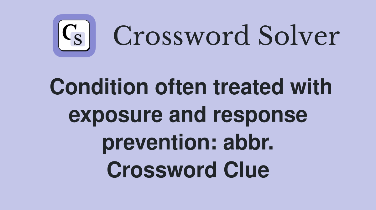 Condition often treated with exposure and response prevention: abbr. Crossword Clue