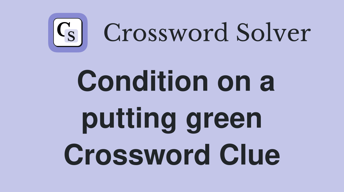 Condition on a putting green Crossword Clue