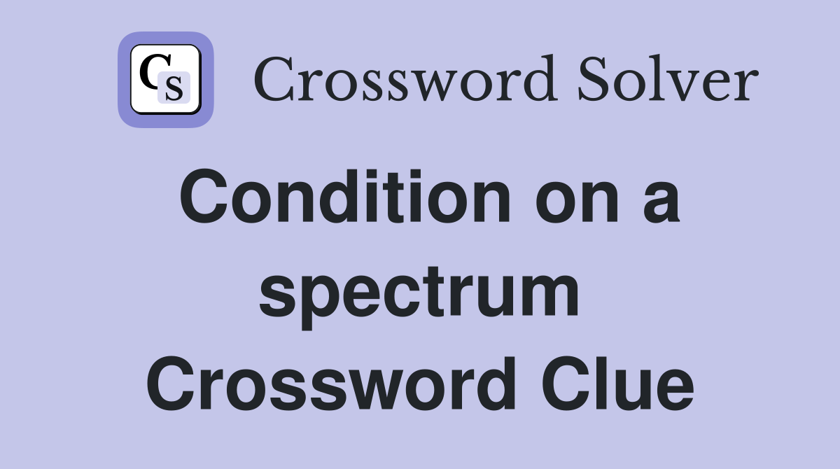 Condition on a spectrum Crossword Clue