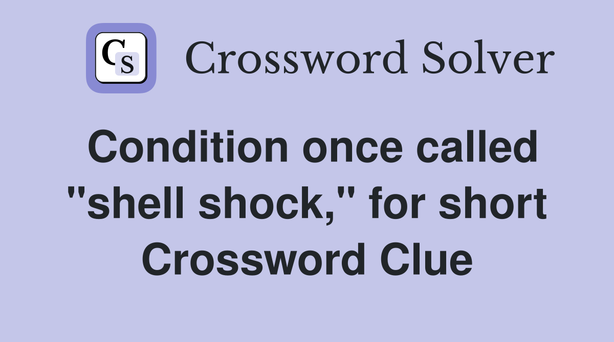 Condition once called "shell shock," for short Crossword Clue