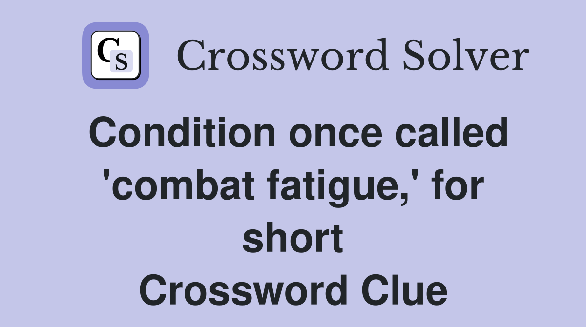 Condition once called 'combat fatigue,' for short Crossword Clue