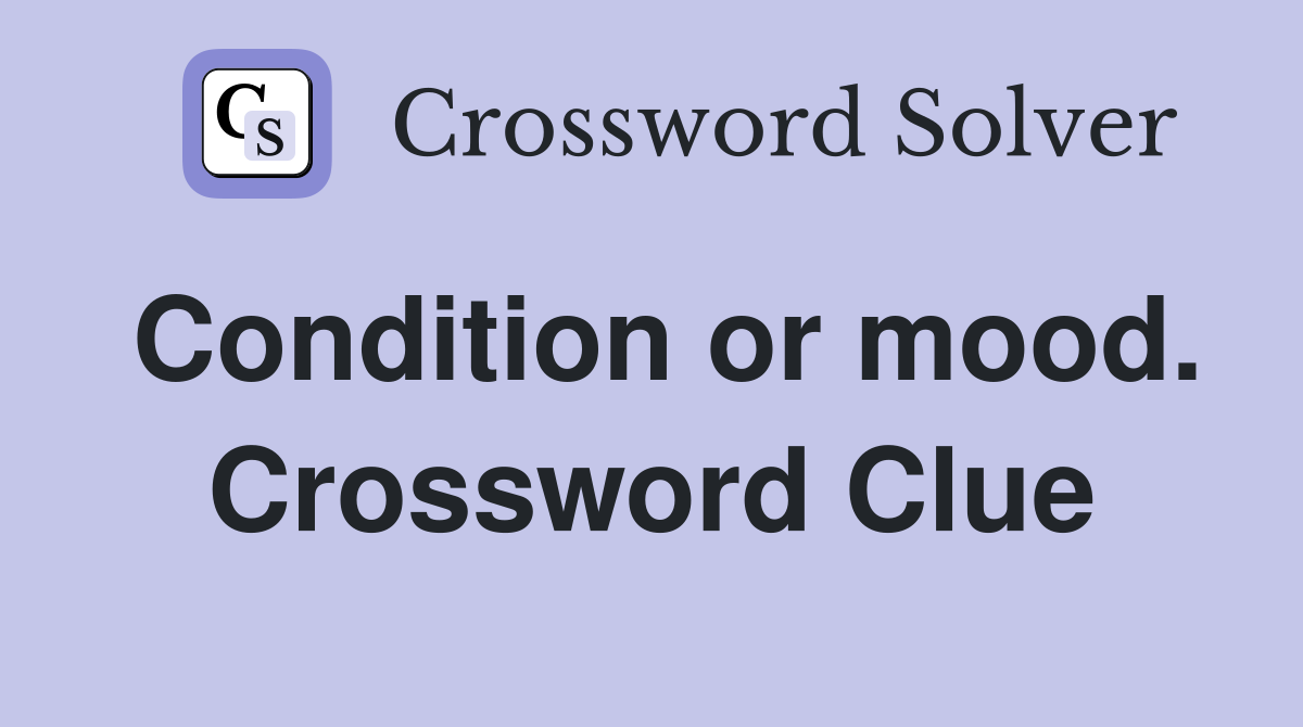 Condition or mood. Crossword Clue