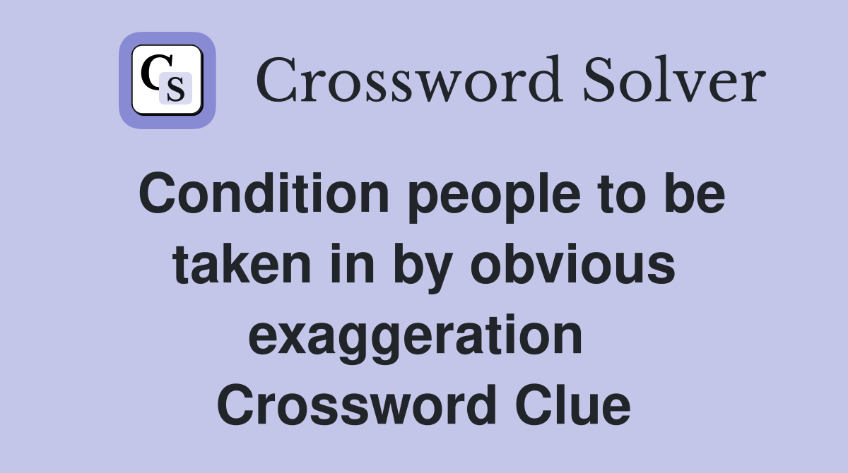 Condition people to be taken in by obvious exaggeration  Crossword Clue